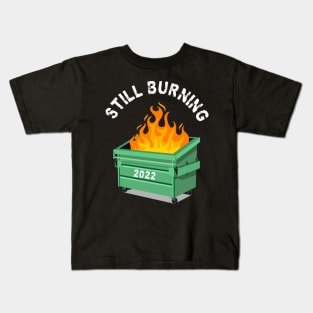 Still Burning 2022! Dumpster FIre Kids T-Shirt